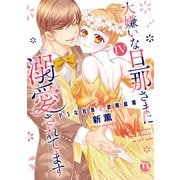 大嫌いな旦那さまに溺愛されてます【単行本版】IV～ドSな社長と政略結婚～【電子書店限定特典付き】（大都社） [電子書籍]