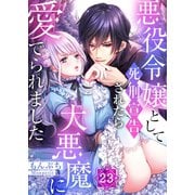 悪役令嬢として死刑宣告されたら大悪魔に愛でられました（23）（wwwave comics） [電子書籍]