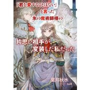 「君を愛することはない」と言った氷の魔術師様の片思い相手が、変装した私だった（スクウェア･エニックス） [電子書籍]