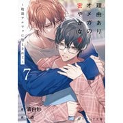 理由ありオメガの密やかな恋～耽溺アルファに堕とされて～7（分冊版）（MUGENUP） [電子書籍]