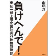 負けへんで！ 東証一部上場企業社長vs地検特捜部（文藝春秋） [電子書籍]