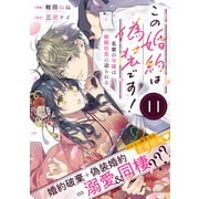 この婚約は偽装です！ 名家の令嬢は敏腕社長に迫られる（単話版）第11話（フレックスコミックス） [電子書籍]