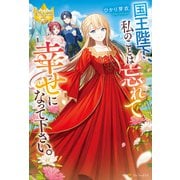 国王陛下、私のことは忘れて幸せになって下さい。（アルファポリス） [電子書籍]