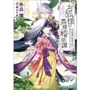 お狐様の異類婚姻譚： 7 元旦那様の秘密の里に連れ去られるところです【特典SS付】（一迅社） [電子書籍]