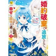 婚約破棄で追放されて、幸せな日々を過ごす。 ……え？ 私が世界に一人しか居ない水の聖女？ あ、今更泣きつかれても、知りませんけど？1（アルファポリス） [電子書籍]