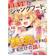 貴族令嬢がジャンクフード食って「美味いですわ！」するだけの話【分冊版】12巻（スターツ出版） [電子書籍]
