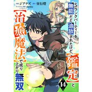 Sランクパーティーを無能だと追放されたけど、【鑑定】と【治癒魔法】で成り上がり無双【分冊版】14巻（スターツ出版） [電子書籍]