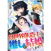 異世界創造主なので推しと結婚します！ 1巻（U-NEXT） [電子書籍]