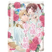 ワケあり令嬢の幸せな結婚 ～身分を超えて、王子さまに見初められました～ ネクストFアンソロジー（ジャイブ） [電子書籍]