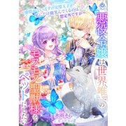 悪役令嬢は世界唯一のモフモフ聖獣様をペットにしたい～感情がないはずの完璧王子が私にだけ微笑んでくるのは想定外ですが～（パルプライド） [電子書籍]