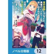 真の仲間じゃないと勇者のパーティーを追い出されたので、辺境でスローライフすることにしました【ノベル分冊版】 12（KADOKAWA） [電子書籍]