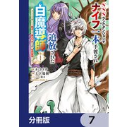 SSSランクダンジョンでナイフ一本手渡され追放された白魔導師 ユグドラシルの呪いにより弱点である魔力不足を克服し世界最強へと至る【分冊版】 7（KADOKAWA） [電子書籍]
