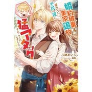 婚約破棄＆実家追放されたので、諦めていた平民の彼に猛アタックすることにしました（実業之日本社） [電子書籍]