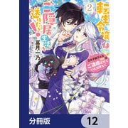 転生令嬢はご隠居生活を送りたい！ 王太子殿下との婚約はご遠慮させていただきたく【分冊版】 12（KADOKAWA） [電子書籍]