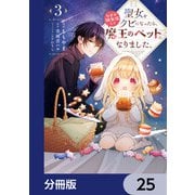 聖女をクビになったら、なぜか幼女化して魔王のペットになりました。【分冊版】　25（KADOKAWA） [電子書籍]