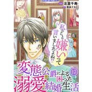 私のこと嫌いって言いましたよね！？変態公爵による困った溺愛結婚生活 17（秋水社ORIGINAL） [電子書籍]