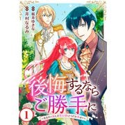 後悔するならご勝手に～あなたの選んだ聖女様とどうぞお幸せに～1（秋水社ORIGINAL） [電子書籍]
