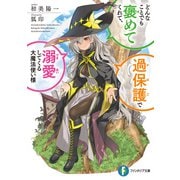 どんなことでも褒めてくれて、過保護で溺愛してくる大魔法使い様（KADOKAWA） [電子書籍]