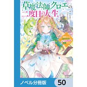 草魔法師クロエの二度目の人生【ノベル分冊版】 50（KADOKAWA） [電子書籍]