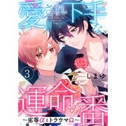 愛され下手な、運命の番 3～劣等αとトラウマΩ～（光文社） [電子書籍]