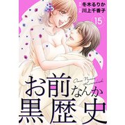 お前なんか黒歴史 15（秋水社ORIGINAL） [電子書籍]