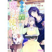 ハズレの森の魔法使い～婚約破棄された令嬢が大魔法使いの最愛になるまで～【完全版】（アマゾナイトノベルズ） [電子書籍]