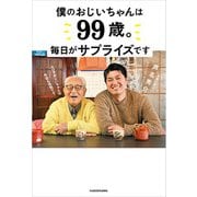 僕のおじいちゃんは99歳。 毎日がサプライズです（KADOKAWA） [電子書籍]