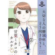 糖尿病専門医 甘栗ミカコのカルテ 第8話「大切な人の糖尿病と、どう向き合う？」（少年画報社） [電子書籍]