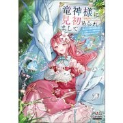 竜神様に見初められまして～虐げられ令嬢は精霊王国にて三食もふもふ溺愛付きの生活を送り幸せになる～【電子版限定書き下ろしSS付】（マッグガーデン） [電子書籍]