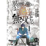異世界還りのおっさんは終末世界で無双する 【分冊版】（ノヴァコミックス） 15（一二三書房） [電子書籍]
