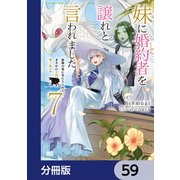 妹に婚約者を譲れと言われました 最強の竜に気に入られてまさかの王国乗っ取り？【分冊版】 59（KADOKAWA） [電子書籍]