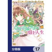 草魔法師クロエの二度目の人生 自由になって子ドラゴンとレベルMAX薬師ライフ【分冊版】 17（KADOKAWA） [電子書籍]