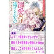 エリート修道女になるはずが、還俗するぜ選手権で優勝した神官の賞品としてお持ち帰りされました【単話】 ノベルアンソロジー◆溺愛編（一迅社） [電子書籍]