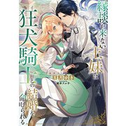 縁談が来ない王妹は、狂犬騎士との結婚を命じられる（スクウェア･エニックス） [電子書籍]