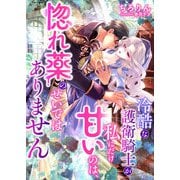 冷酷な護衛騎士が私にだけ甘いのは、惚れ薬のせいではありません（くるみ舎） [電子書籍]