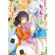 聖女じゃないと追放されたので、もふもふ従者（聖獣）とおにぎりを握る（コミック） ： 5（双葉社） [電子書籍]