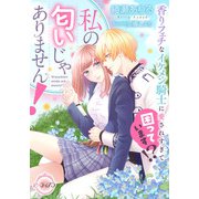 私の匂いじゃありません！ 香りフェチなイケメン騎士に愛されすぎて困っています！？（プランタン出版） [電子書籍]