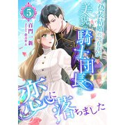 偽装結婚のつもりが美貌の騎士団長と恋に落ちました （5）（くるみ舎） [電子書籍]