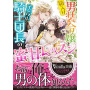箱入り男装令嬢とイジワル騎士団長の蜜甘レッスン（ヴァニラ文庫） [電子書籍]