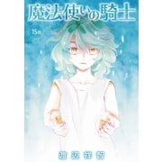 魔法使いの騎士（ばら売り）第15話（白泉社） [電子書籍]