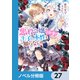 悪役令嬢は王子の本性（溺愛）を知らない【ノベル分冊版】 27（KADOKAWA） [電子書籍]