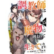 調教師は魔物に囲まれて生きていきます。～勇者パーティーに置いていかれたけど、伝説の魔物と出会い最強になってた～【分冊版】15巻（スターツ出版） [電子書籍]