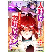 人助けをしたらパーティを追放された男は、ユニークスキル「お助けマン」で成り上がる。【分冊版】15巻（スターツ出版） [電子書籍]