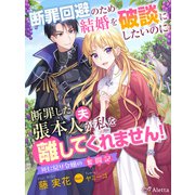 断罪回避のため結婚を破談にしたいのに断罪した張本人（夫）が私を離してくれません！～死に戻り令嬢の奮闘記～（夢中文庫） [電子書籍]