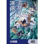 洞窟王からはじめる楽園ライフ ～万能の採掘スキルで最強に！？～【分冊版】 45（KADOKAWA） [電子書籍]