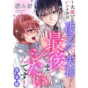 最後までシたいんです！ 完全版～大嫌いなアイツの凄テクで失神！？～【特典ペーパー付】（光文社） [電子書籍]