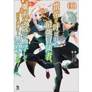 雷帝と呼ばれた最強冒険者、魔術学院に入学して一切の遠慮なく無双する（ブレイブ文庫）3（一二三書房） [電子書籍]