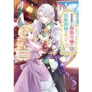 婚約破棄した傷物令嬢は、治癒術師に弟子入りします！【電子書籍限定書き下ろしSS付き】（TOブックス） [電子書籍]
