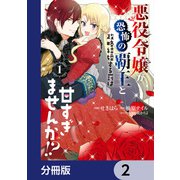 悪役令嬢が恐怖の覇王と政略結婚する罰は甘すぎませんか！？【分冊版】 2（KADOKAWA） [電子書籍]