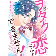 ヲタクと恋なんてできません！～ガチ恋社長と元アイドル～5（秋水社ORIGINAL） [電子書籍]